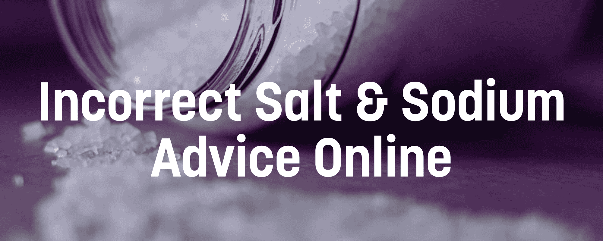 Incorrect information on internet regarding Salt/Sodium Intake –...